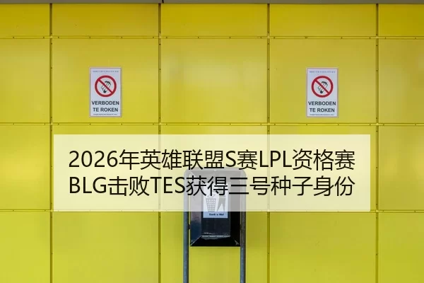 2026年英雄联盟S赛LPL资格赛BLG击败TES获得三号种子身份